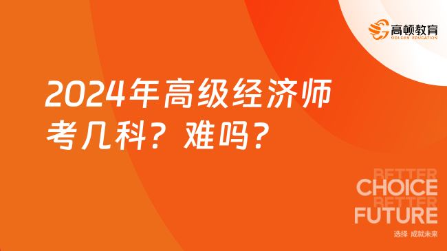 2024年高级经济师考几科？难吗？