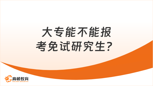 大专能不能报考免试研究生？专科生提升学历这篇必看