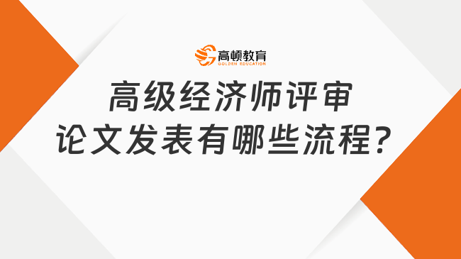 高级经济师评审论文发表有哪些流程？附详细流程！