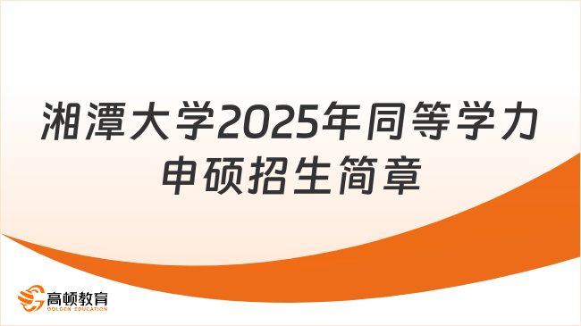 湘潭大学2025年同等学力申硕招生简章公布了！请查收汇总！