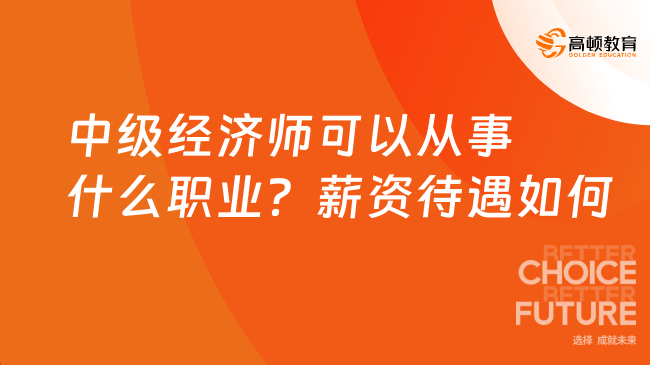 中级经济师可以从事什么职业？薪资待遇如何？