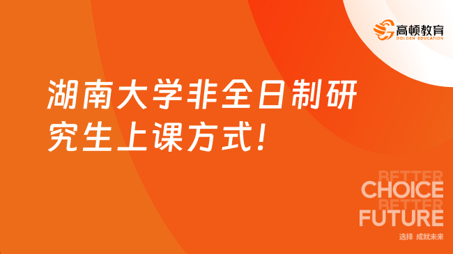 湖南大学非全日制研究生上课方式！可周末上课