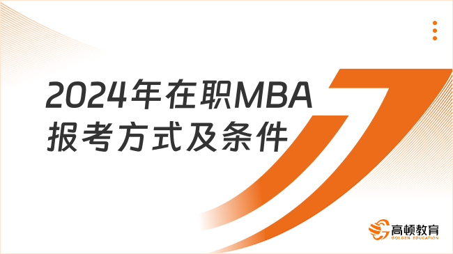 干货分享：2024年在职MBA报考方式及条件全方位介绍！