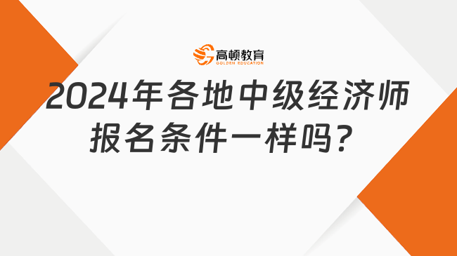 2024年各地中级经济师报名条件一样吗？是什么？