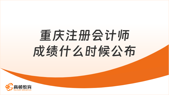 重庆注册会计师成绩什么时候公布？成绩有效期是多久？