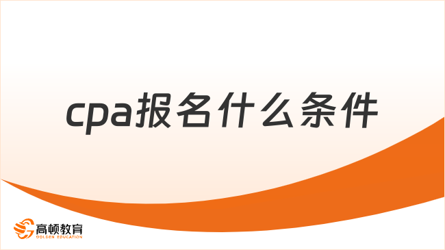 cpa报名什么条件？2025年报名信息来啦！