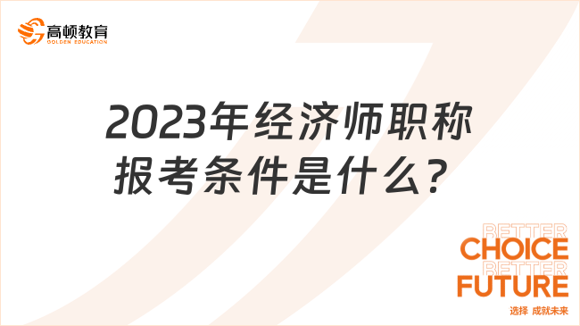 考生关注：2023年经济师职称报考条件是什么？