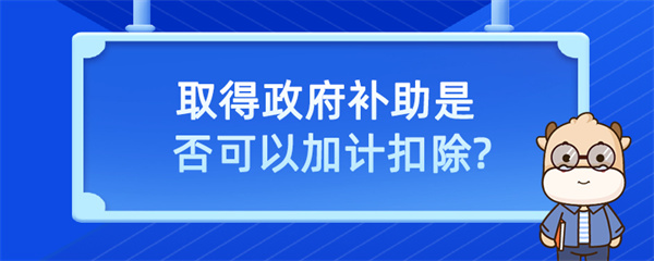 取得政府补助是否可以加计扣除？