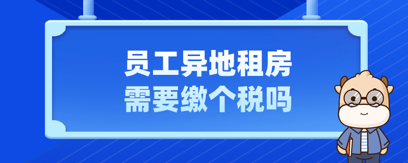 员工异地租房需要缴个税吗