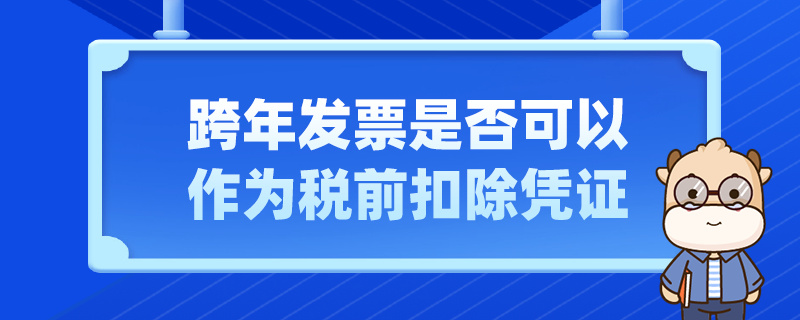 跨年发票是否可以作为税前扣除凭证