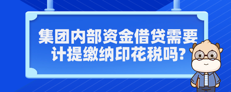 集团内部资金借贷需要计提缴纳印花税吗