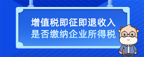 增值税即征即退收入是否缴纳企业所得税