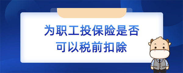 为职工投保险是否可以税前扣除