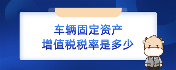 车辆固定资产增值税税率是多少