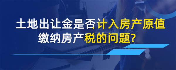 土地出让金是否计入房产原值缴纳房产税的问题