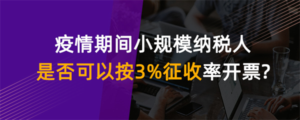 疫情期间小规模纳税人是否可以按 3%征收率开票