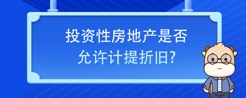 投资性房地产是否允许计提折旧？