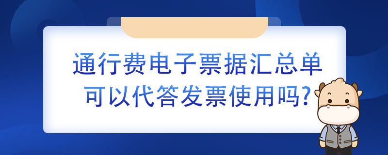 通行费电子票据汇总单可以代替发票使用吗？