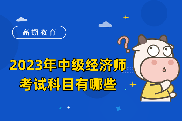 2023年中级经济师考试科目有哪些