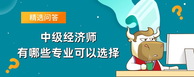 中级经济师有哪些专业可以选择