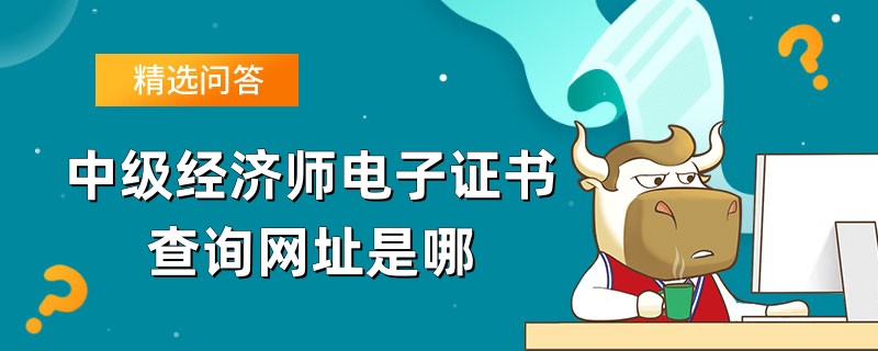 中级经济师电子证书查询网址是哪