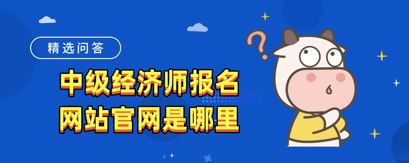 中级经济师报名网站官网是哪里