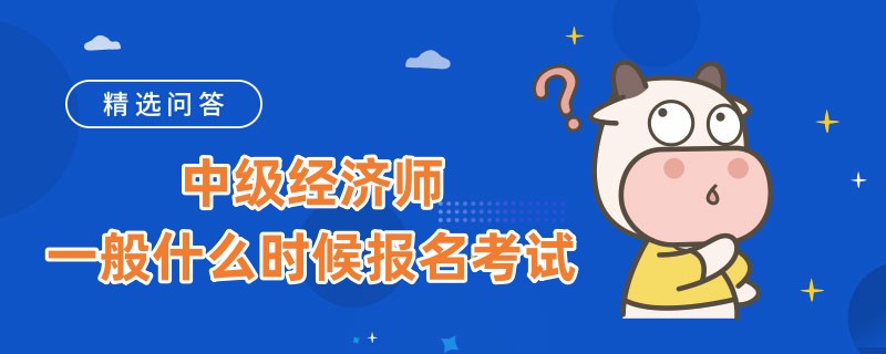 中级经济师一般什么时候报名考试