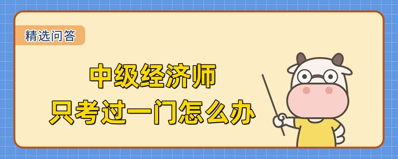 2022中级经济师只考过一门怎么办