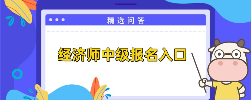 2023经济师中级报名入口是哪里