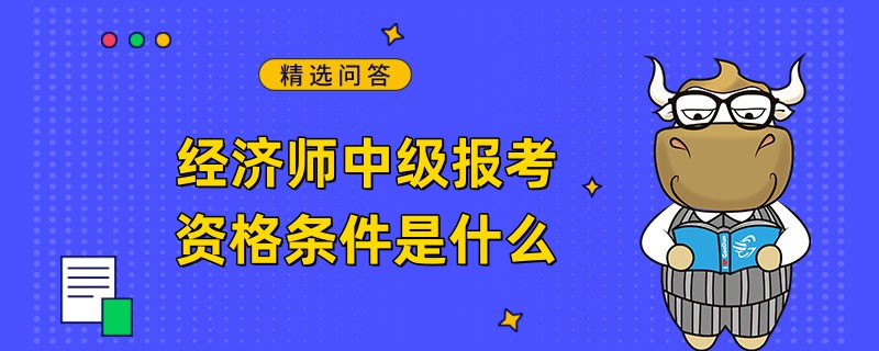 经济师中级报考资格条件是什么