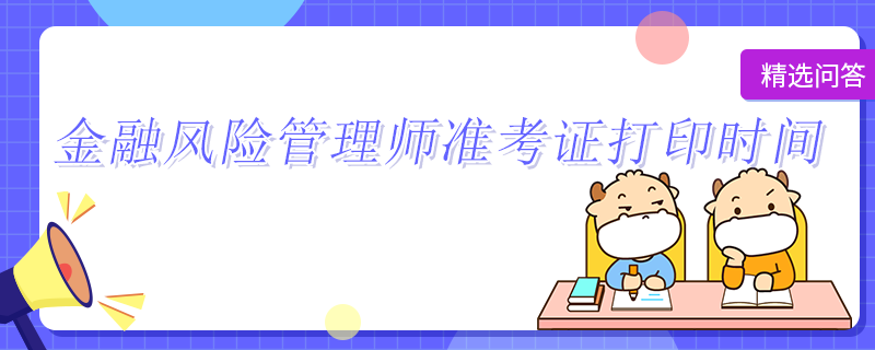 金融风险管理师准考证打印时间