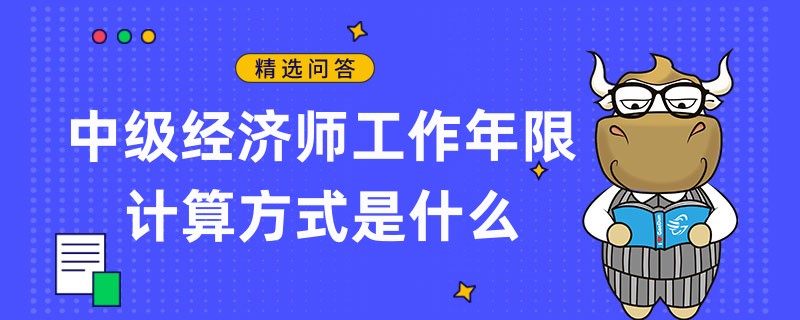 中级经济师工作年限计算方式是什么