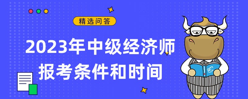 定了！2023年中级经济师报考条件和时间