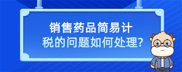 销售药品简易计税的问题？