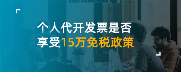 个人代开发票是否享受15万免税政策