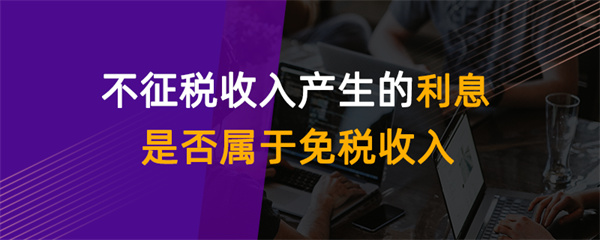 不征税收入产生的利息是否属于免税收入