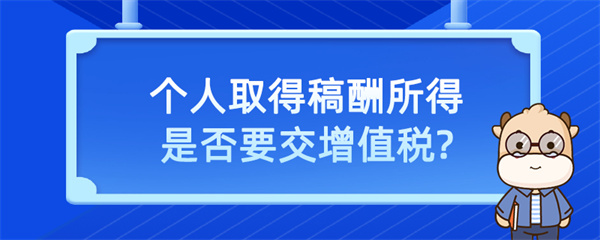 个人取得稿酬所得是否要交增值税？
